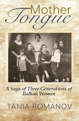 Mother Tongue: A Saga of Three Generations of Balkan Women by Tania Romanov