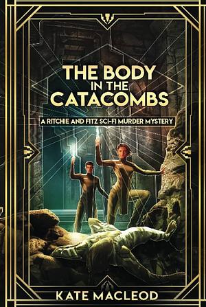 The Body in the Catacombs: A Ritchie and Fitz Sci-Fi Murder Mystery by Kate MacLeod