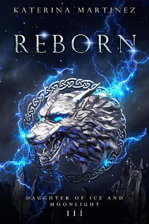 Reborn: The Daughter of Ice and Moonlight by Katerina Martinez