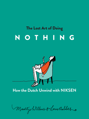 The Lost Art of Doing Nothing: How the Dutch Unwind with Niksen by Maartje Willems