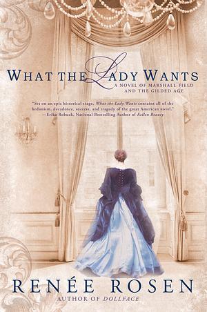 What the Lady Wants: A Novel of Marshall Field and the Gilded Age by Renée Rosen