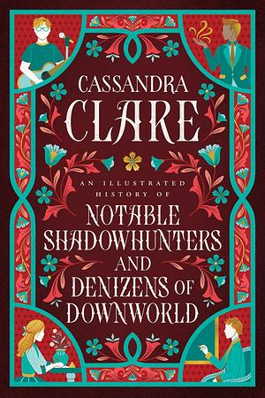 An Illustrated History of Notable Shadowhunters and Denizens of Downworld by Cassandra Clare