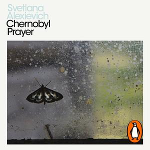 Chernobyl Prayer: Voices from Chernobyl by Svetlana Alexiévich