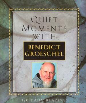 Quiet Moments with Benedict Groeschel: 120 Readings by Benedict J. Groeschel