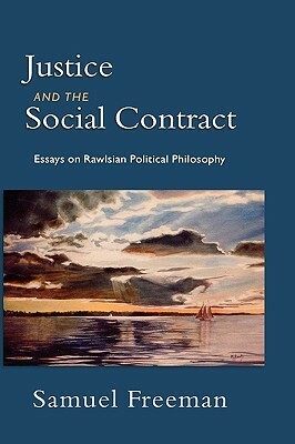 Justice and the Social Contract: Essays on Rawlsian Political Philosophy by Samuel Freeman