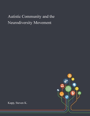 Autistic Community and the Neurodiversity Movement by Steven K. Kapp