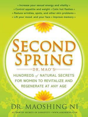 Second Spring: Dr. Mao's Hundreds of Natural Secrets for Women to Revitalize and Regenerate at Any Age by Maoshing Ni