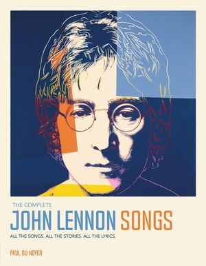 The Complete John Lennon Songs: All the Songs. All the Stories. All the Lyrics by Paul Du Noyer
