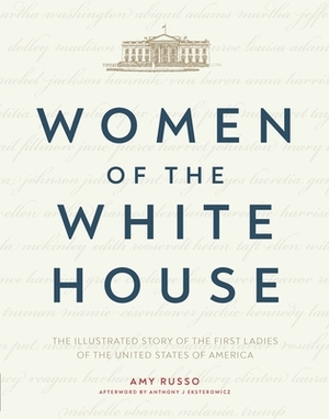 Women of the White House: The Illustrated Story of the First Ladies of the United States of America by Amy Russo