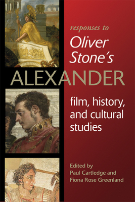 Responses to Oliver Stone's Alexander: Film, History, and Cultural Studies by Fiona Rose Greenland, Paul Anthony Cartledge