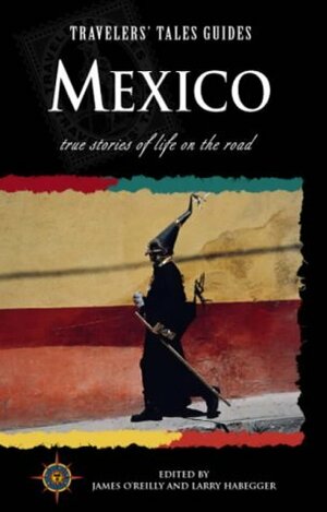 Traveler's Tales Mexico by James O'Reilly, Larry Habegger