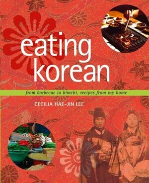 Eating Korean: From Barbecue to Kimchi, Recipes from My Home by Cecilia Hae-Jin Lee