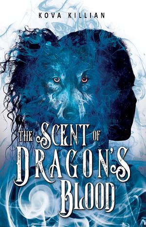 The Scent of Dragon's Blood: A Dark Fantasy Romance by Kova Killian, Kova Killian