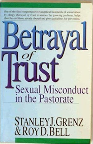 Betrayal of Trust: Sexual Misconduct in the Pastorate by Roy D. Bell, Stanley J. Grenz