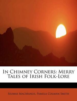 In Chimney Corners: Merry Tales of Irish Folk-Lore by Pamela Colman Smith, Seumas MacManus