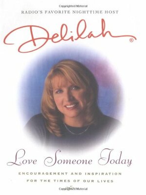 Love Someone Today: Encouragement And Inspiration For The Times Of Our Lives by Delilah ., Dave Newton