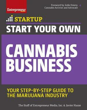 Start Your Own Cannabis Business: Your Step-By-Step Guide to the Marijuana Industry by Inc The Staff of Entrepreneur Media, Javier Hasse