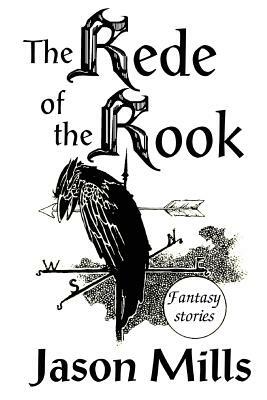 The Rede of the Rook: Fantasy Stories by Jason Mills