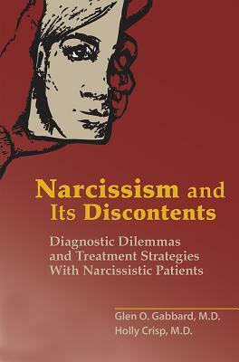 Narcissism and Its Discontents: Diagnostic Dilemmas and Treatment Strategies With Narcissistic Patients by Glen O. Gabbard