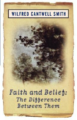 Faith and Belief: The Difference Between Them by Wilfred Cantwell Smith, Wilfred Cantwell Smith, William Smith