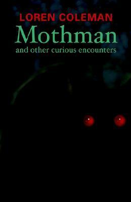 Mothman and Other Curious Encounters by Loren Coleman