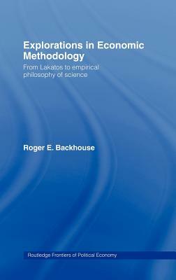 Explorations in Economic Methodology: From Lakatos to Empirical Philosophy of Science by 