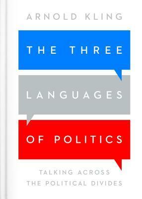 The Three Languages of Politics: Talking Across the Political Divides by Arnold Kling