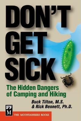 Don't Get Sick: The Hidden Dangers of Camping and Hiking by Buck Tilton, Rick Bennett