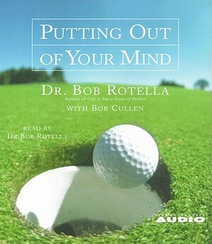Putting Out of Your Mind by Bob Cullen, Bob Rotella