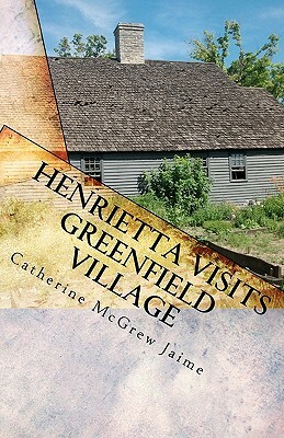 Henrietta Visits Greenfield Village: Book 6 in the Horsey and Friends Series by Catherine McGrew Jaime