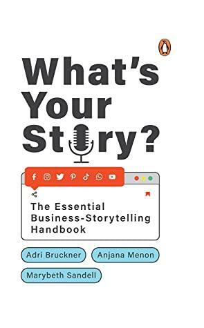 What's Your Story?: The Essential Business Storytelling Handbook by Marybeth Sandell, Anjana Menon, Adri Bruckner