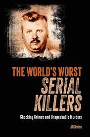 The World's Worst Serial Killers: Shocking Crimes and Unspeakable Murders by Al Cimino