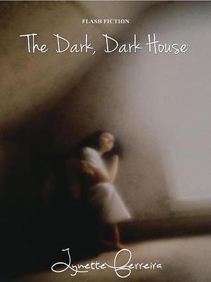 The Dark, Dark House: A Collection of Flash Fiction by Lynette Ferreira, Lynette Ferreira