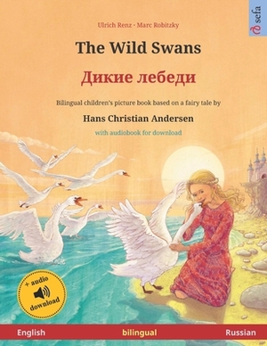 The Wild Swans (English - Russian): Bilingual children's book based on a fairy tale by Hans Christian Andersen, with audiobook for download by 