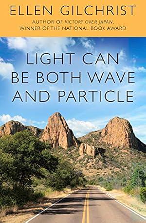 Light Can Be Both Wave and Particle: A Book of Stories by Ellen Gilchrist