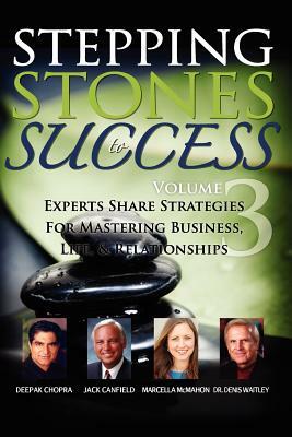 Stepping Stones to Success, Volume 3: Experts share strategies for mastering business, life & relationships by Marcella McMahon, Dennis Waitley, Jack Canfield