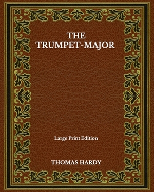 The Trumpet-Major - Large Print Edition by Thomas Hardy