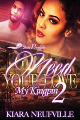 I Need Your Love, My Kingpin 2 by Kiara Neufville