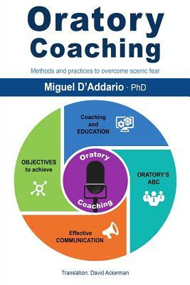 Oratory Coaching: Methods and practices to overcome scenic fear by David Ackerman, Miguel D'Addario Phd