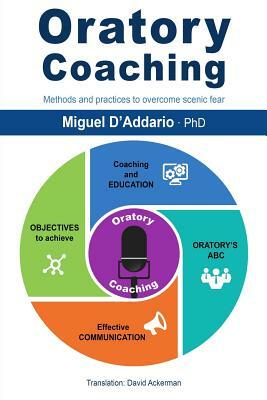 Oratory Coaching: Methods and practices to overcome scenic fear by Miguel D'Addario Phd, David Ackerman