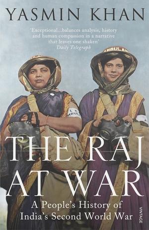 The Raj at War: A People's History of India's Second World War by Yasmin Cordery Khan