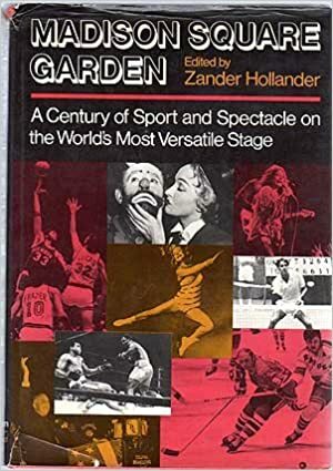 Madison Square Garden: A Century of Sport and Spectacle on the World's Most Versatile Stage by Zander Hollander