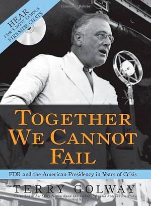 Together We Cannot Fail: FDR and the American Presidency in Years of Crisis by Terry Golway