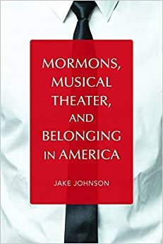 Mormons, Musical Theater, and Belonging in America by Jake Johnson