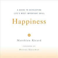 Happiness: A Guide to Developing Life's Most Important Skill by Matthieu Ricard