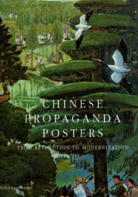 Chinese Propaganda Posters: From Revolution to Modernization: From Revolution to Modernization by Stefan Landsberger