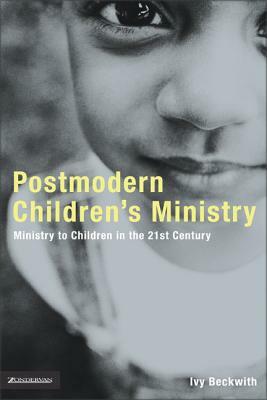 Postmodern Children's Ministry: Ministry to Children in the 21st Century Church by Ivy Beckwith