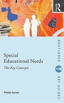 Special Educational Needs: The Key Concepts by Philip Garner