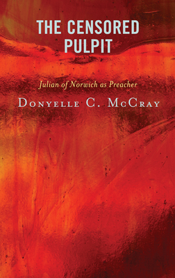 The Censored Pulpit: Julian of Norwich as Preacher by Donyelle C. McCray