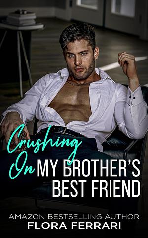 Crushing On My Brother's Best Friend by Flora Ferrari, Flora Ferrari